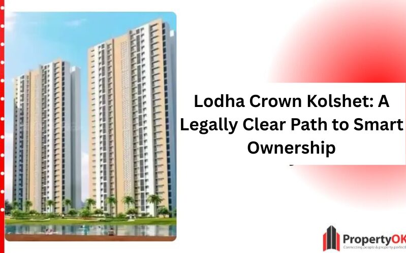 Lodha Crown Kolshet: A Legally Clear Path to Smart Ownership