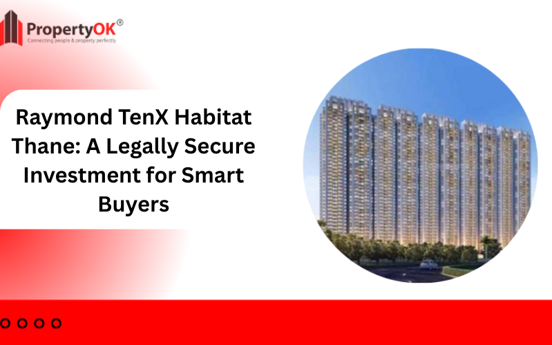 Raymond TenX Habitat Thane: A Legally Secure Investment for Smart Buyers