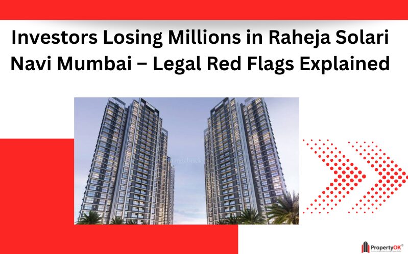 Investors Losing Millions in Raheja Solari Navi Mumbai – Legal Red Flags Explained