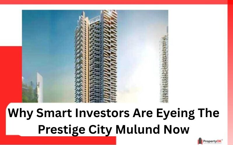 Why Smart Investors Are Eyeing The Prestige City Mulund Now