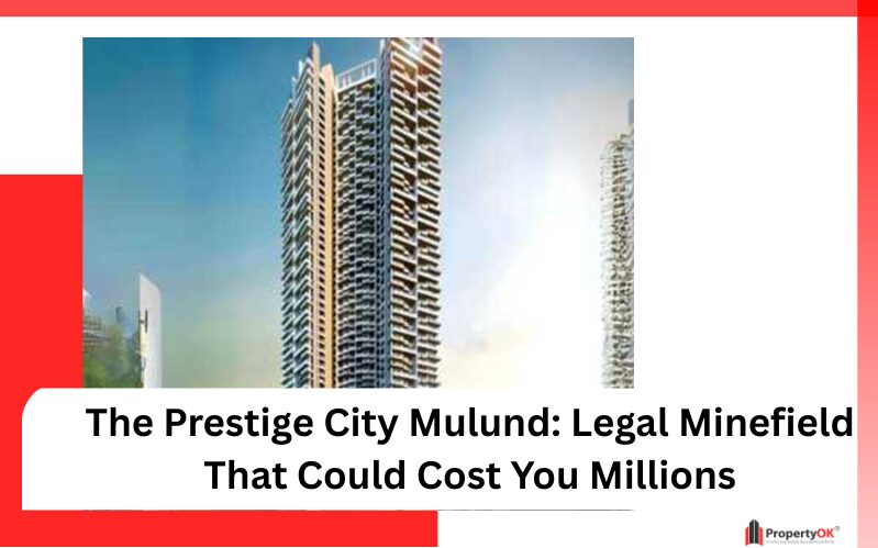 The Prestige City Mulund: Legal Minefield That Could Cost You Millions