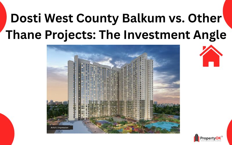 Dosti West County Balkum vs. Other Thane Projects The Investment Angle