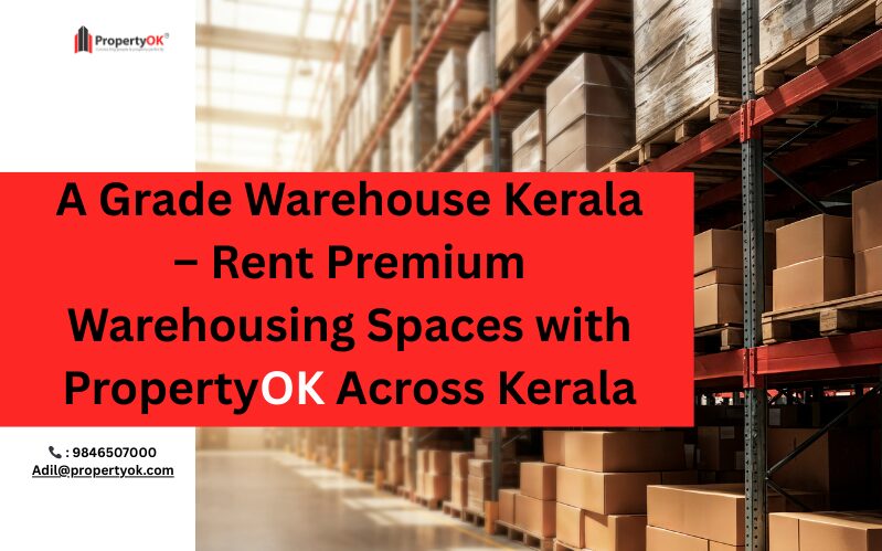 A Grade Warehouse Kerala – Rent Premium Warehousing Spaces with PropertyOK Across Kerala